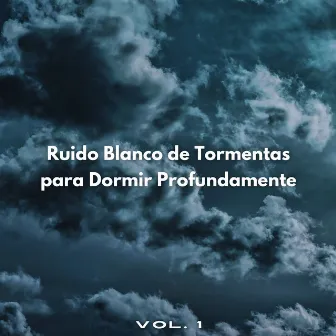 Ruido Blanco De Tormentas Para Dormir Profundamente Vol. 1 by Lluvia Sueño Sonido y Ruido Blanco