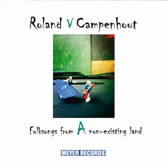 Folksongs from a Non-Existing Land by Roland Van Campenhout