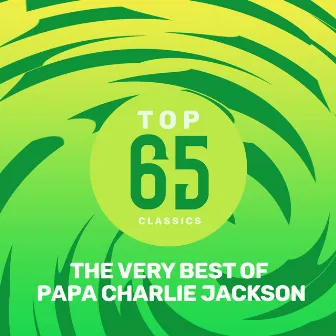 Top 65 Classics - The Very Best of Papa Charlie Jackson by Papa Charlie Jackson