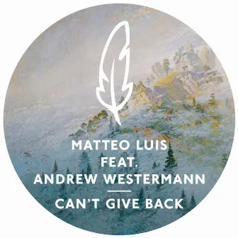 Can't Give Back (Remixes) by Matteo Luis