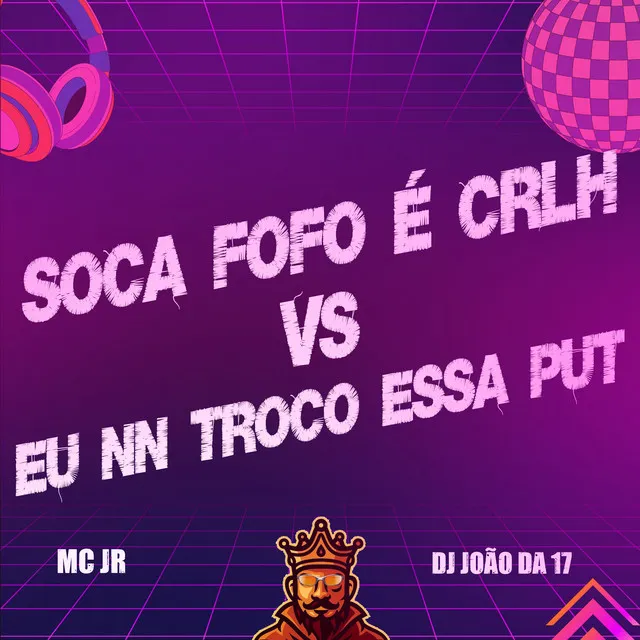 Soca Fofo É Crlh Vs Eu Nn Troco Essa Put