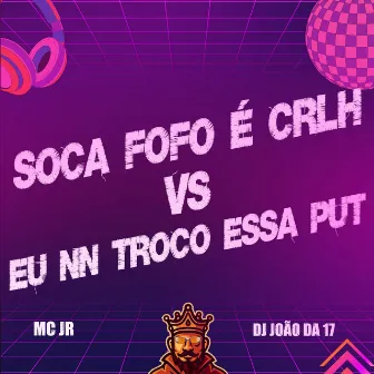 Soca Fofo É Crlh Vs Eu Nn Troco Essa Put by DJ João da 17