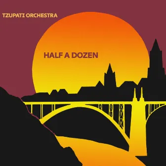 Half a Dozen by Tzupati Orchestra