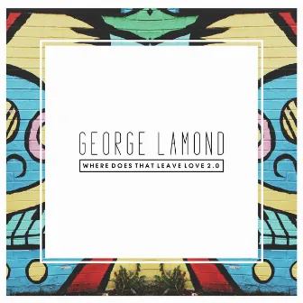 Where Does That Leave Love 2.0 by George Lamond