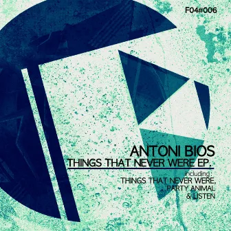 Things That Never Were EP by Antoni Bios