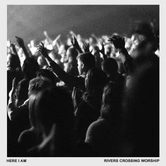 Here I Am (Live) by Rivers Crossing Worship