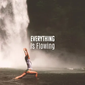 Everything Is Flowing (Yoga In Nature, Slow Down Your Mind and Let the Thoughts Pass You By) by Calm Nature Oasis