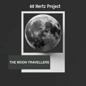 The Moon Travellers by 60 Hertz Project