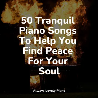 50 Tranquil Piano Songs To Help You Find Peace For Your Soul by Unknown Artist