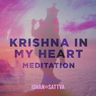 Krishna in My Heart Meditation by Ishan-Sattva