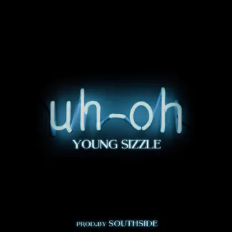 Uh Oh by YOUNG SIZZLE