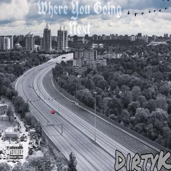 Where You Going Next by dirtyk