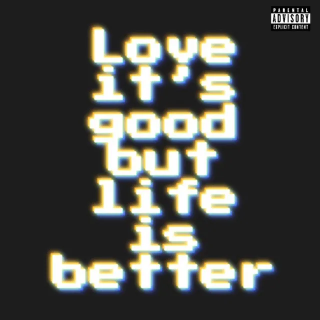 love it's good but life is better