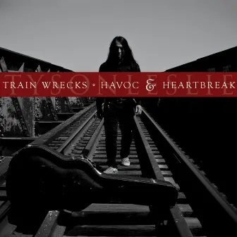 Train Wrecks, Havoc & Heartbreak by Tyson Leslie