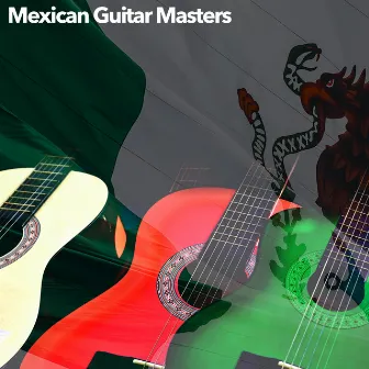 Mexican Guitar Masters by Flamenco Guitar Masters