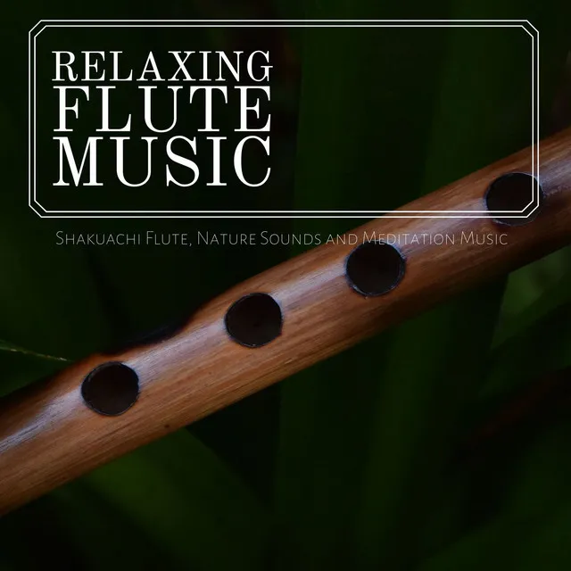 Relaxing Flute Music: Shakuachi Flute, Nature Sounds and Meditation Music