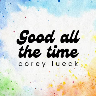 Good All the Time by Corey Lueck