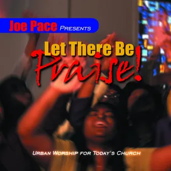 Joe Pace Presents: Let There Be Praise by Joe Pace