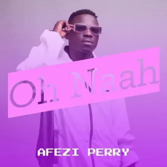 Oh Naah by Afezi Perry