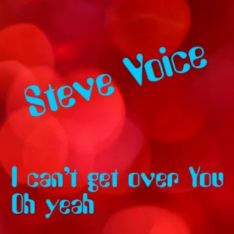 I Can't Get over You by Steve Voice