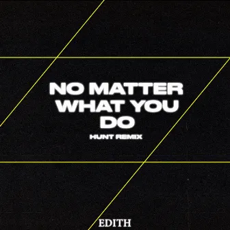 No Matter What You Do (HUNT Remix) by Edith