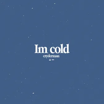 I'm Cold by Cryderman