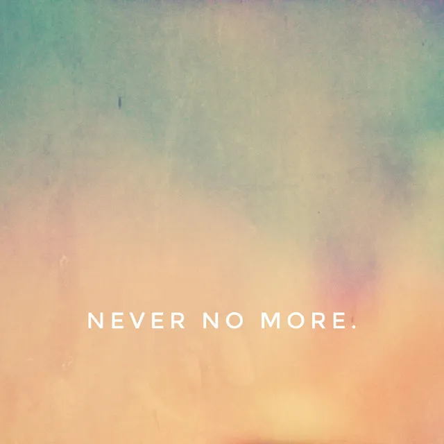 Never No More.