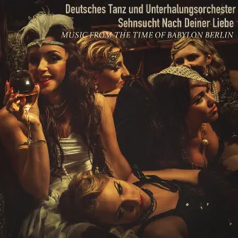 Music From the Time of Babylon Berlin; Sehnsucht Nach Deiner Liebe by Deutsches Tanz- und Unterhaltungsorchester