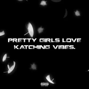 Pretty Girls Love Katching Vibes by Yujio