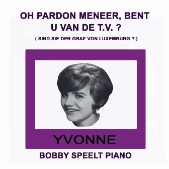 Oh Pardon Meneer, Bent U Van De T.v. by Yvonne