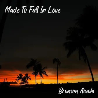 Made To Fall In Love by Bronson Aiwohi