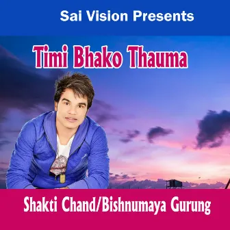 Timi Bhako Thauma by Shakti Chand