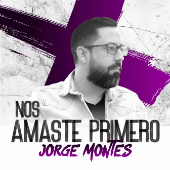 Nos Amaste Primero by Jorge Montes