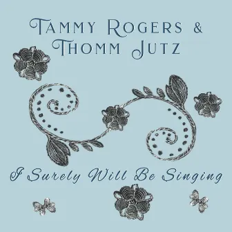 I Surely Will Be Singing by Tammy Rogers