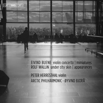 Eivind Buene: Violin Concerto & Miniatures - Rolf Wallin: Under City Skin & Appearances by Øyvind Bjorå