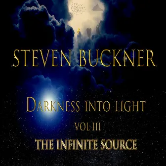 Darkness into Light, Vol III: The Infinite Source by Steven Buckner