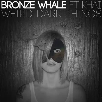 Weird Dark Things (feat. Khai) by Bronze Whale