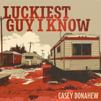 Luckiest Guy I Know by Casey Donahew