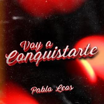 Voy a Conquistarte by Pablo Leos