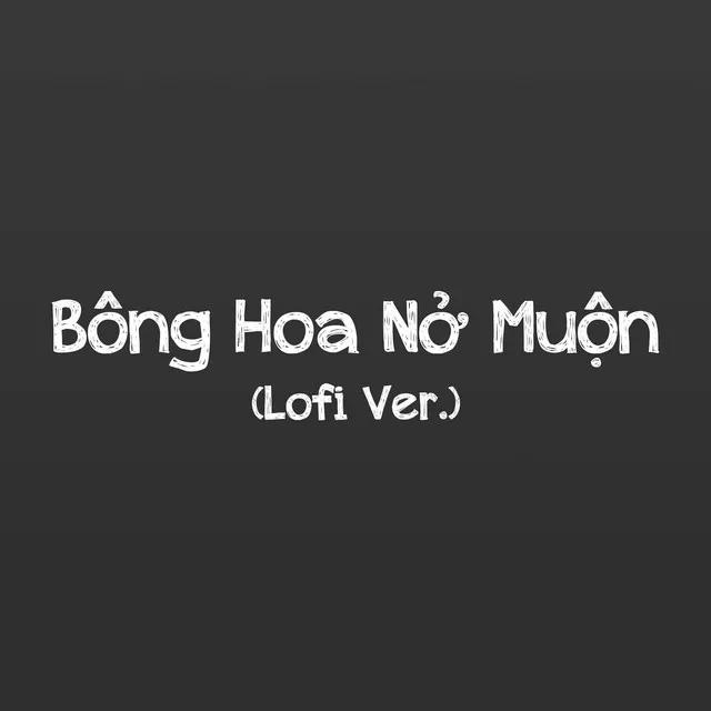 Bông Hoa Nở Muộn (Lofi Ver.)