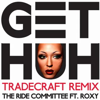 Get Huh (TradeCraft Remix) by The Ride Committee