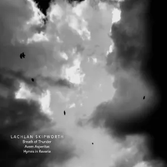 Lachlan Skipworth: Breath of Thunder, Avem Asperitas & Hymns in Reverie by Lachlan Skipworth