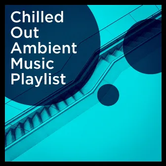 Chilled Out Ambient Music Playlist by 