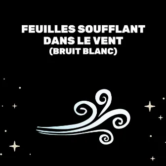 Feuilles Soufflant Dans Le Vent (Bruit Blanc) by Bruit Blanc Sommeil