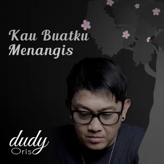 Kau Buatku Menangis by Dudy Oris