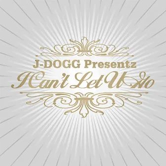 I Can't Let U Go by J-DOGG