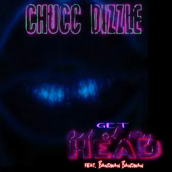 Get Out of My Head by Chucc Dizzle