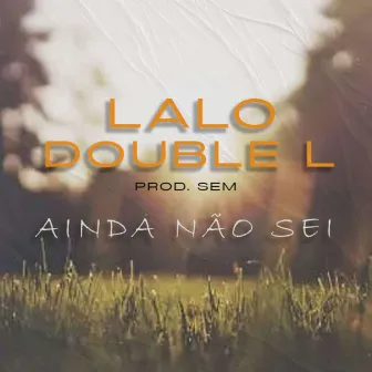 Ainda Não Sei by Lalo Double L