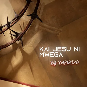 Kai Jesu Ni Mwega by Barnabas