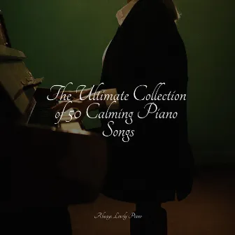 The Ultimate Collection of 50 Calming Piano Songs by Classical Piano Academy